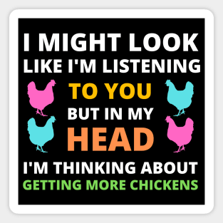 I Might Look Like I'm Listening To You But In My Head I'm Thinking About Getting More Chickens Magnet